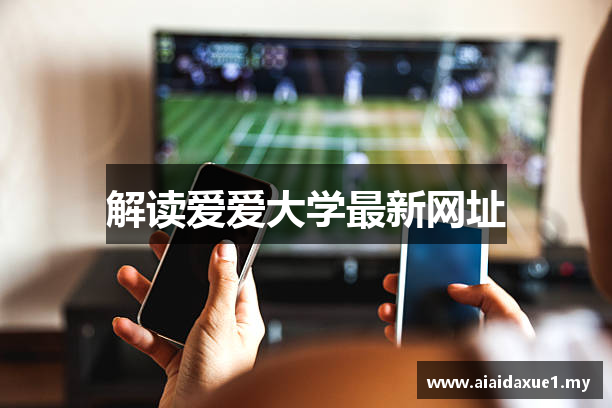 解读爱爱大学最新网址